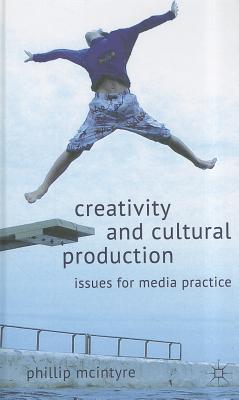 Creativity and Cultural Production: Issues for Media Practice
