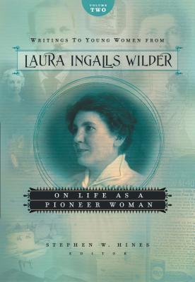 Writings to Young Women from Laura Ingalls Wilder: On Life As a Pioneer Woman