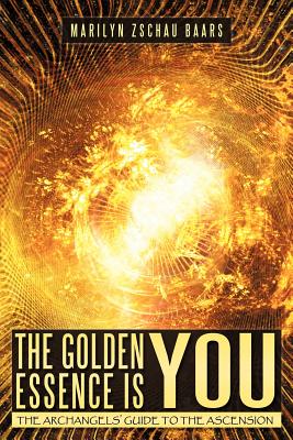 The Golden Essence Is You: The Archangels’ Guide to the Ascension