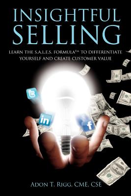 Insightful Selling: Learn the S.A.L.E.S. Formula to Differentiate Yourself and Create Customer Value