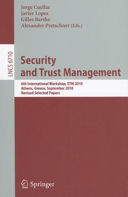 Security and Trust Management: 6th International Workshop, STM 2010, Athens, Greece, September 23-24, 2010, Revised Selected Pap