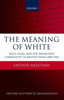 The Meaning of White: Race, Class, and the ’domiciled Community’ in British India 1858-1930
