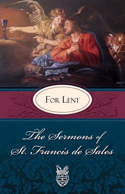 The Sermons of St. Francis De Sales: For Lent, Given in the Year 1622