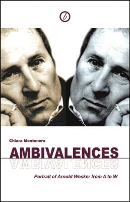 Ambivalences: A Portrait of Arnold Wesker from A to W: Portrait of Arnold Wesker from A to W