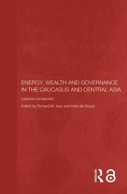Energy, Wealth and Governance in the Caucasus and Central Asia: Lessons Not Learned