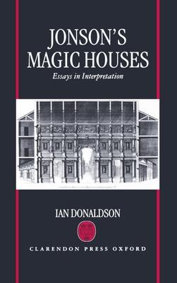 Jonson’s Magic Houses: Essays in Interpretation
