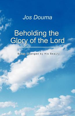 Beholding the Glory of the Lord: Being Changed by His Beauty