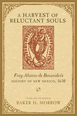 A Harvest of Reluctant Souls: Fray Alonso de Benavides’s History of New Mexico, 1630