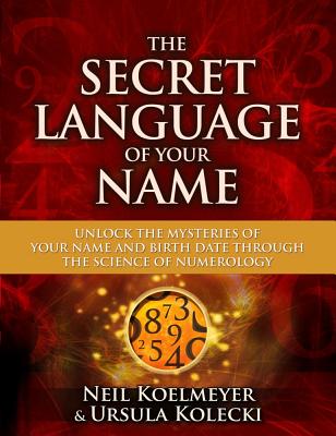 The Secret Language of Your Name: Unlock the Mysteries of Your Name and Birthdate Through the Science of Numerology
