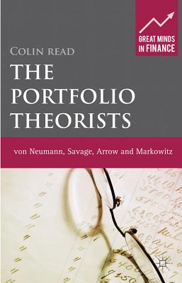 The Portfolio Theorists: Von Neumann, Savage, Arrow, and Markowitz