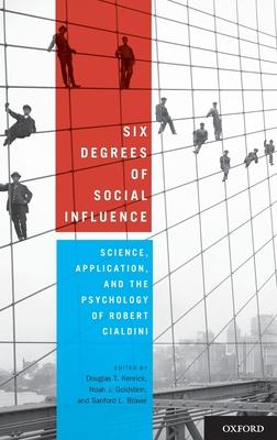 Six Degrees of Social Influence: Science, Application, and the Psychology of Robert Cialdini