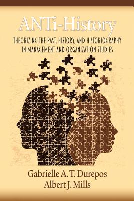 Anti-History: Theorizing the Past, History, and Historiography in Management and Organization Studies
