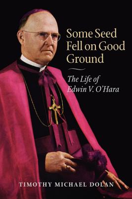 Some Seed Fell on Good Ground: The Life of Edwin V. O’hara