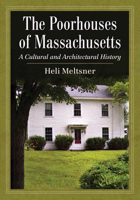 The Poorhouses of Massachusetts: A Cultural and Architectural History