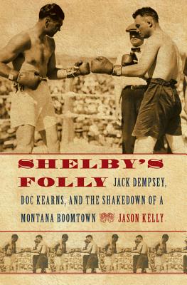 Shelby’s Folly: Jack Dempsey, Doc Kearns, and the Shakedown of a Montana Boomtown