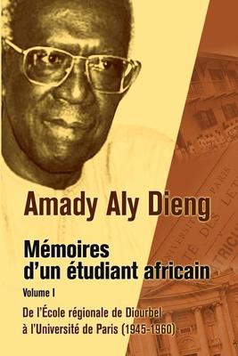 Amady Aly Dieng Memoires Dfun Etudiant Africain: De L’ecole Regionale De Diourbel a Lfuniversite De Paris (1945-1960)