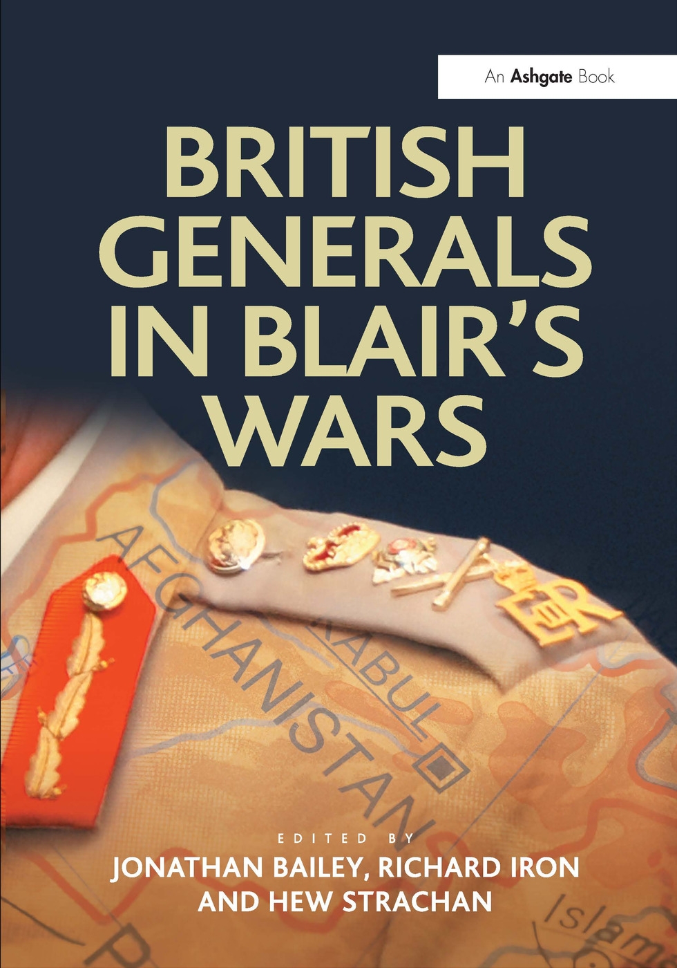 British Generals in Blair’s Wars. Edited by Jonathan Bailey, Richard Iron and Hew Strachan
