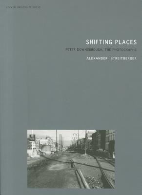 Shifting Places: Peter Downsbrough, the Photographs