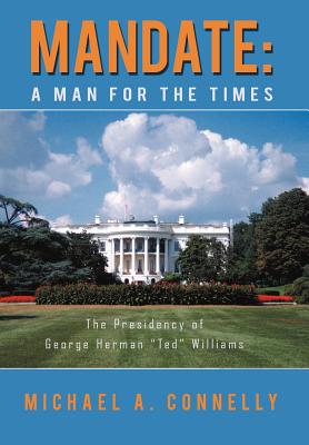 Mandate: A Man for the Times the Presidency of George Herman Ted Williams