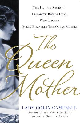 The Queen Mother: The Untold Story of Elizabeth Bowes Lyon, Who Became the Queen Mother