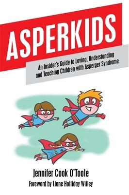 Asperkids: An Insider’s Guide to Loving, Understanding and Teaching Children with Asperger Syndrome