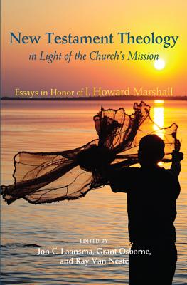 New Testament Theology in Light of the Church’s Mission: Essays in Honor of I. Howard Marshall