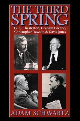 The Third Spring: G. K. Chesterton, Graham Greene, Christopher Dawson, and David Jones