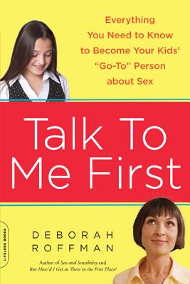 Talk to Me First: Everything You Need to Know to Become Your Kids’ go-To Person about Sex