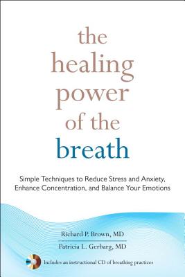 The Healing Power of the Breath: Simple Techniques to Reduce Stress and Anxiety, Enhance Concentration, and Balance Your Emotion