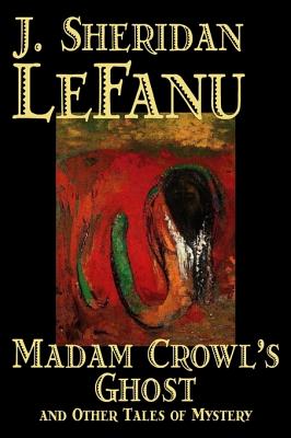 Madam Crowl’s Ghost and Other Tales of Mysteryy J. Sheridan LeFanu, Fiction, Literary, Horror, Fantasy
