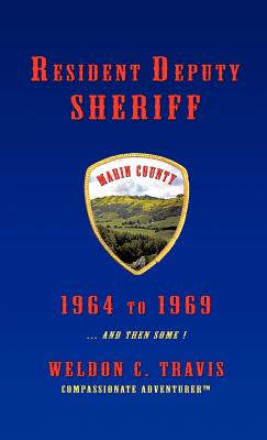 Resident Deputy Sheriff: In Wild and Woolly West Marin 1964 to 1969 ... and Then Some ! a Collection of Vivid Vignettes
