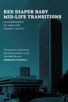 Red Diaper Baby Mid-Life Transitions: An Autobiography of J. Marx Ayres, 1946-2011