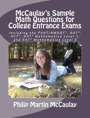 McCaulay’s Sample Math Questions for College Entrance Exams Including the PSAT/NMSQT*, SAT*, ACT*, SAT* Mathematics Level 1, an