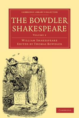 The Bowdler Shakespeare: In Which Nothing Is Added to the Original Text, but Those Words and Expressions Are Omitted Which Canno