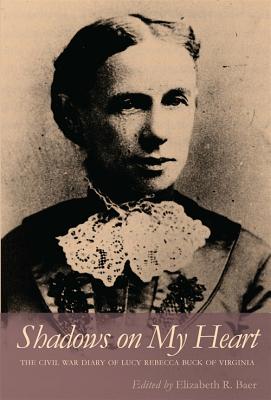 Shadows on My Heart: The Civil War Diary of Lucy Rebecca Buck of Virginia