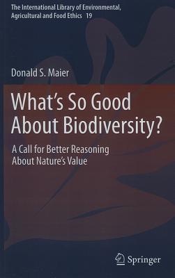 What’s So Good about Biodiversity?: A Call for Better Reasoning about Nature’s Value