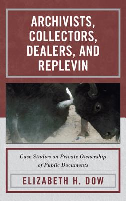 Archivists, Collectors, Dealers, and Replevin: Case Studies on Private Ownership of Public Documents