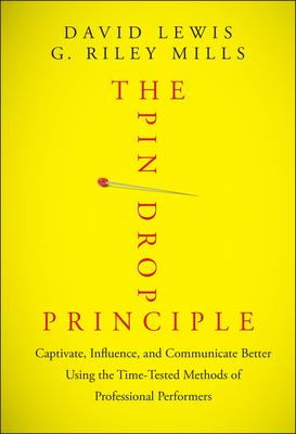 The Pin Drop Principle: Captivate, Influence, and Communicate Better Using the Time-Tested Methods of Professional Performers