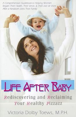Life After Baby: Rediscovering an Reclaiming Your Healthy Pizzazz