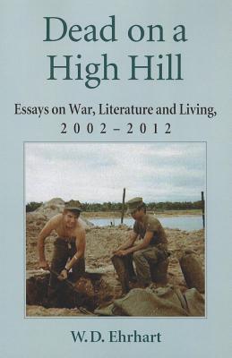Dead on a High Hill: Essays on War, Literature and Living, 2002-2012