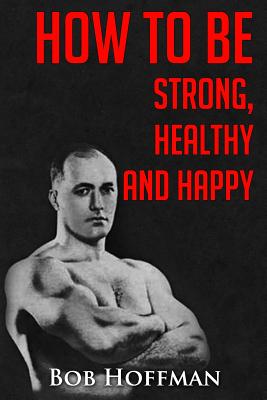 How to Be Strong, Healthy and Happy: Original Version, Restored