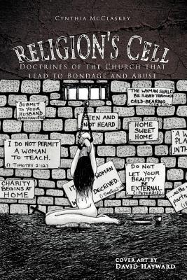 Religion’s Cell: Doctrines of the Church That Lead to Bondage and Abuse