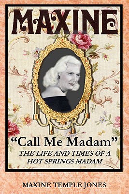 Maxine: Call Me Madam: The Life and Times Of A Hot Springs Madam