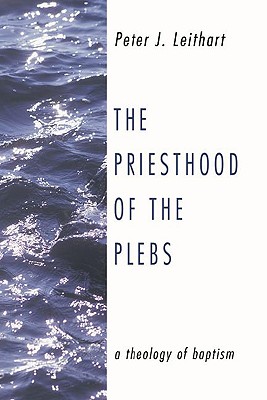 The Priesthood of the Plebs: A Theology of Baptism