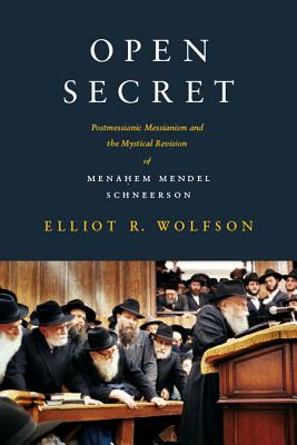 Open Secret: Postmessianic Messianism and the Mystical Revision of Menaḥem Mendel Schneerson
