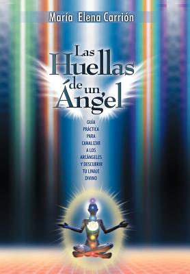 Las Huellas de un Ángel: Guia Practica Para Canalizar a Los Arcangeles Y Descubrir Tu Linaje Divino