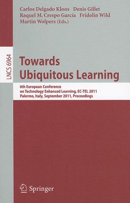Towards Ubiquitous Learning: 6th European Conference on Technology Enhanced Learning, EC-TEL 2011 Palermo, Italy, September 20-2