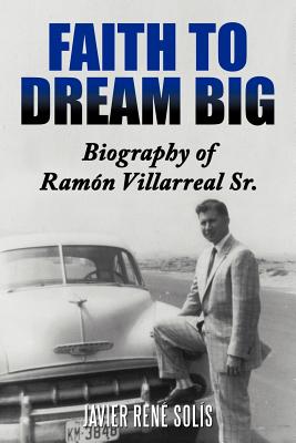 Faith to Dream Big: Biography of Ramón Villarreal Sr.