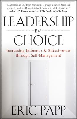 Leadership By Choice: Increasing Influence and Effectiveness Through Self-Management