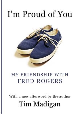 I’m Proud of You: My Friendship With Fred Rogers